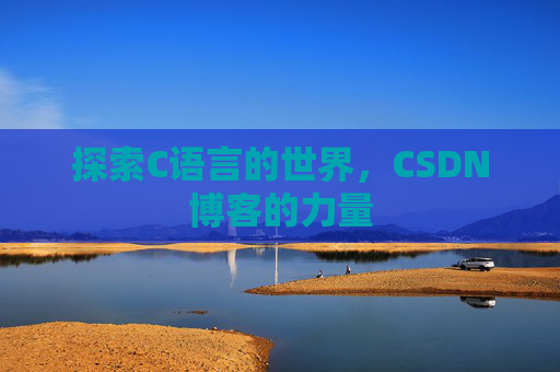 探索C语言的世界，CSDN博客的力量